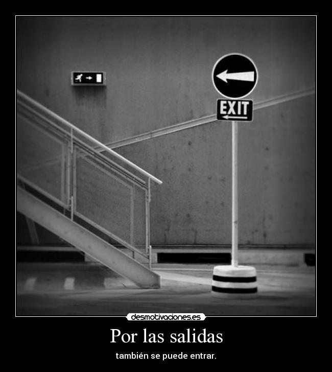Por las salidas - también se puede entrar.