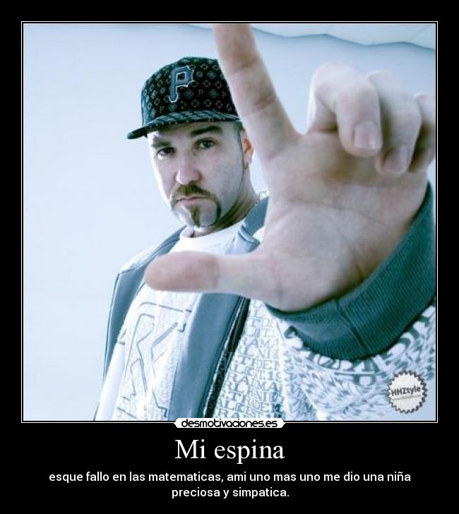 Mi espina - esque fallo en las matematicas, ami uno mas uno me dio una niña
preciosa y simpatica.