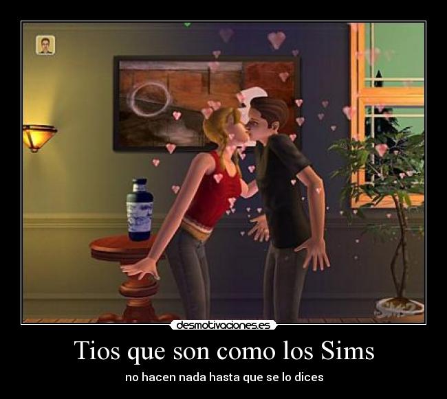 Tios que son como los Sims - no hacen nada hasta que se lo dices