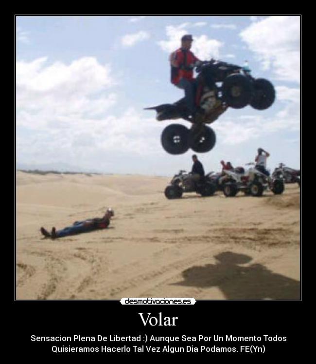 Volar - Sensacion Plena De Libertad :) Aunque Sea Por Un Momento Todos
Quisieramos Hacerlo Tal Vez Algun Dia Podamos. FE(Yn)