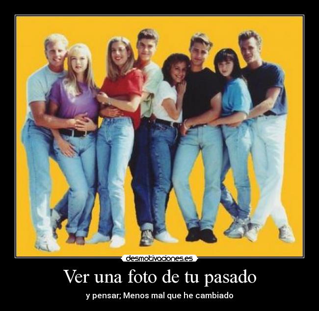 Ver una foto de tu pasado - y pensar; Menos mal que he cambiado