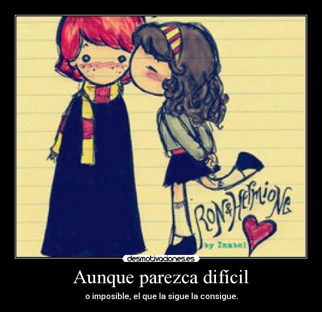Aunque parezca difícil - o imposible, el que la sigue la consigue.