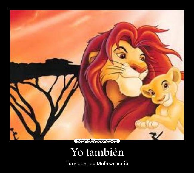Yo también - lloré cuando Mufasa murió
