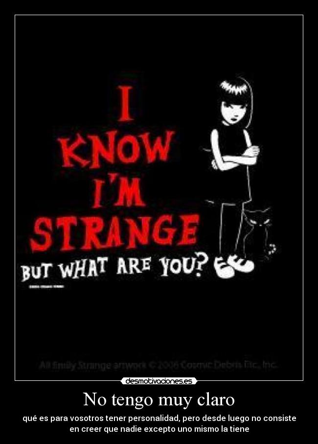 No tengo muy claro - qué es para vosotros tener personalidad, pero desde luego no consiste
en creer que nadie excepto uno mismo la tiene