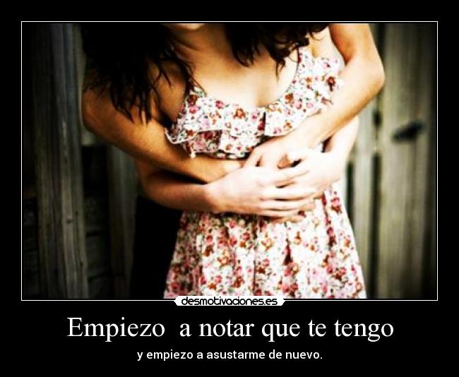 Empiezo  a notar que te tengo - 