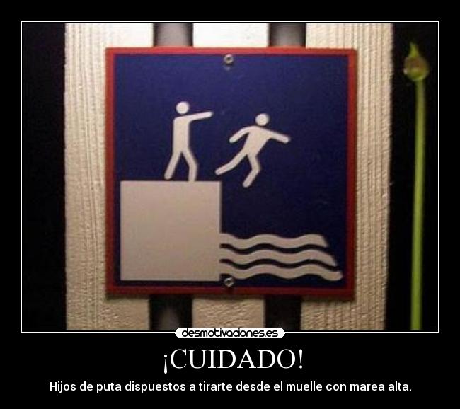 ¡CUIDADO! - Hijos de puta dispuestos a tirarte desde el muelle con marea alta.