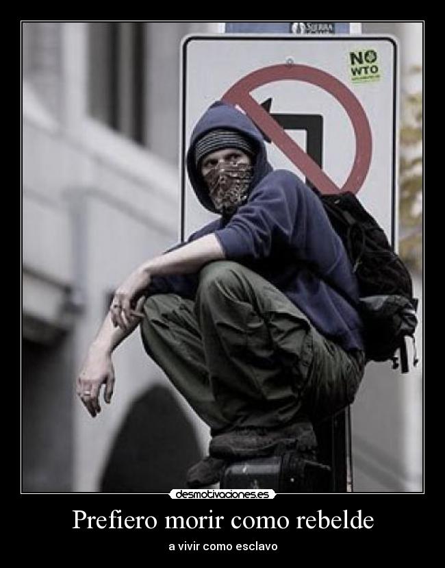 Prefiero morir como rebelde - a vivir como esclavo