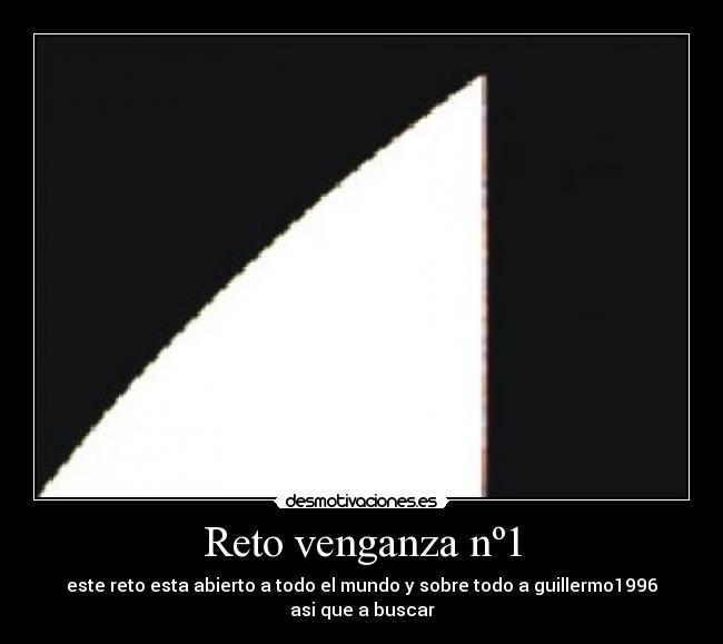 Reto venganza nº1 - este reto esta abierto a todo el mundo y sobre todo a guillermo1996 asi que a buscar
