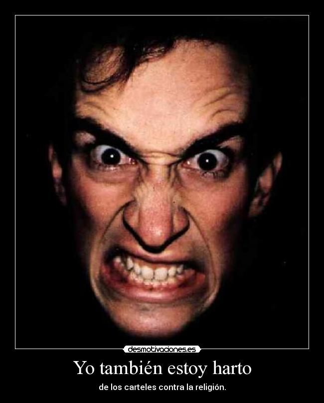 Yo también estoy harto - de los carteles contra la religión.