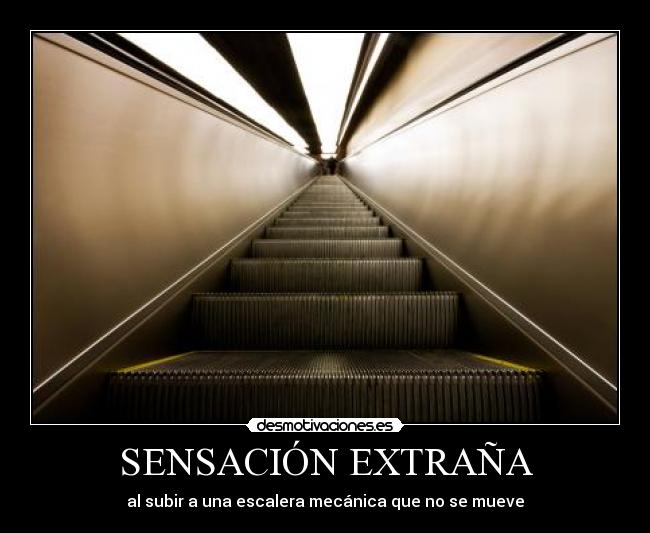 carteles sensacion extrana escalera mecanica moverse rota estropeada raro sentir andar cansar subir baj desmotivaciones