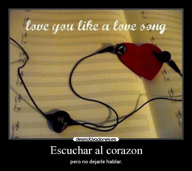 Escuchar al corazon - pero no dejarle hablar.