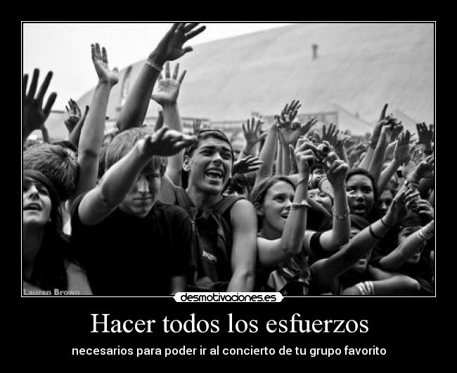 Hacer todos los esfuerzos - necesarios para poder ir al concierto de tu grupo favorito