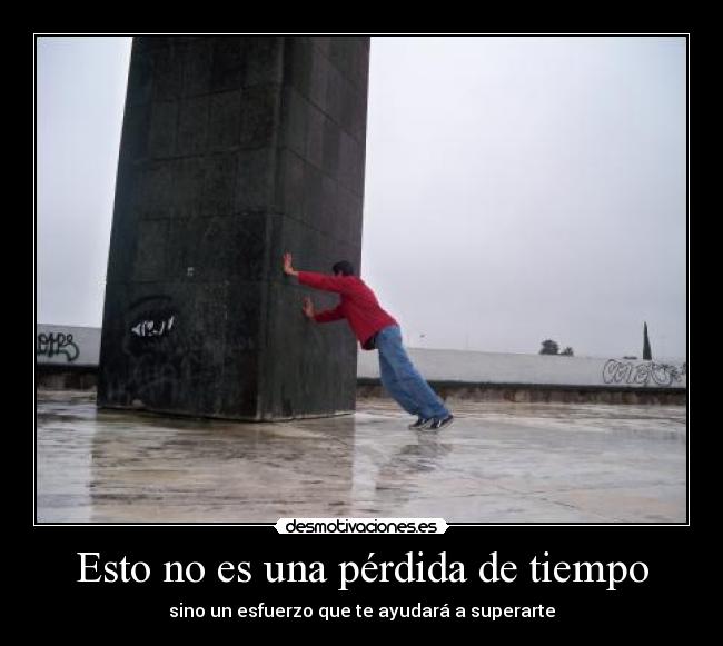 Esto no es una pérdida de tiempo - sino un esfuerzo que te ayudará a superarte