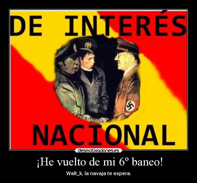 ¡He vuelto de mi 6º baneo! - Walt_k, la navaja te espera.