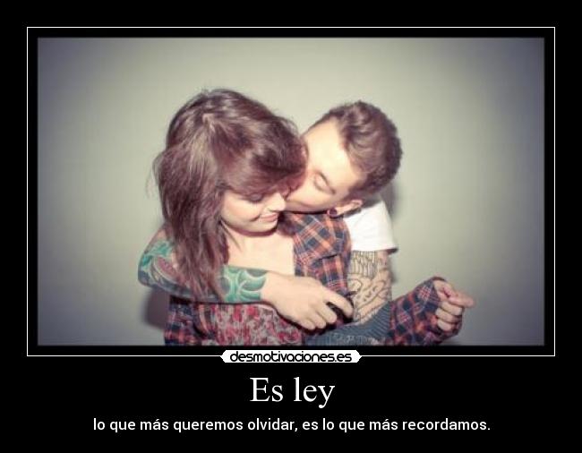 Es ley - lo que más queremos olvidar, es lo que más recordamos.