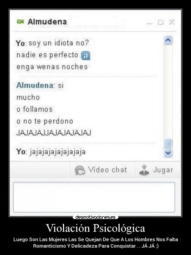 Violación Psicológica - Luego Son Las Mujeres Las Se Quejan De Que A Los Hombres Nos Falta
Romanticismo Y Delicadeza Para Conquistar . . JÁ JÁ :)