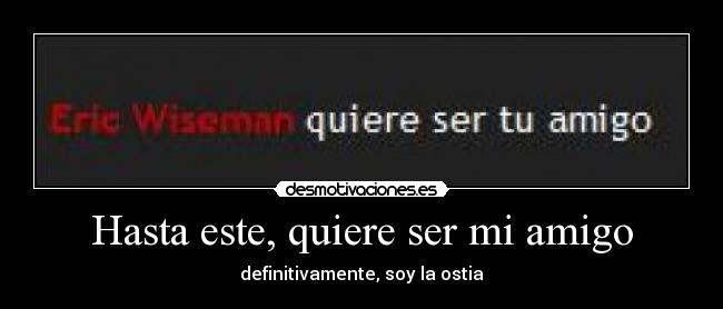 Hasta este, quiere ser mi amigo -
