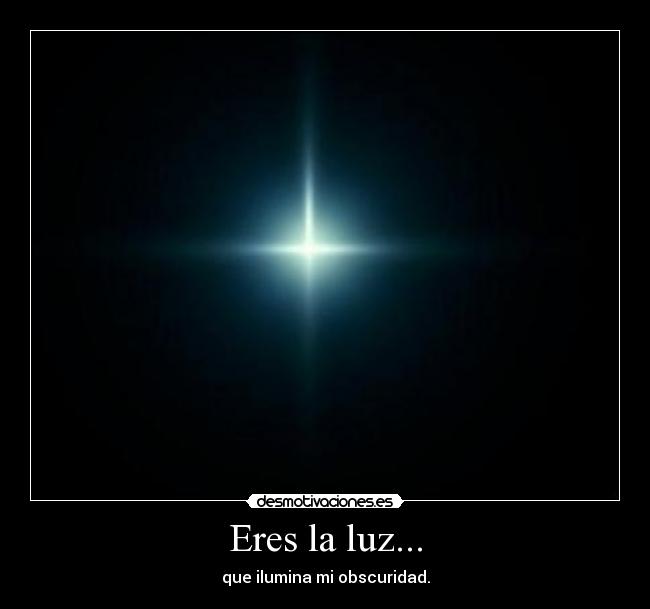Eres la luz... -