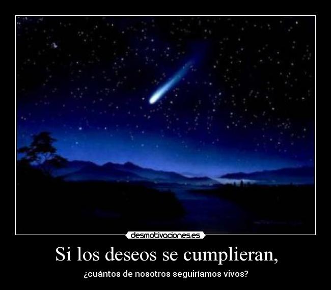 Si los deseos se cumplieran, -