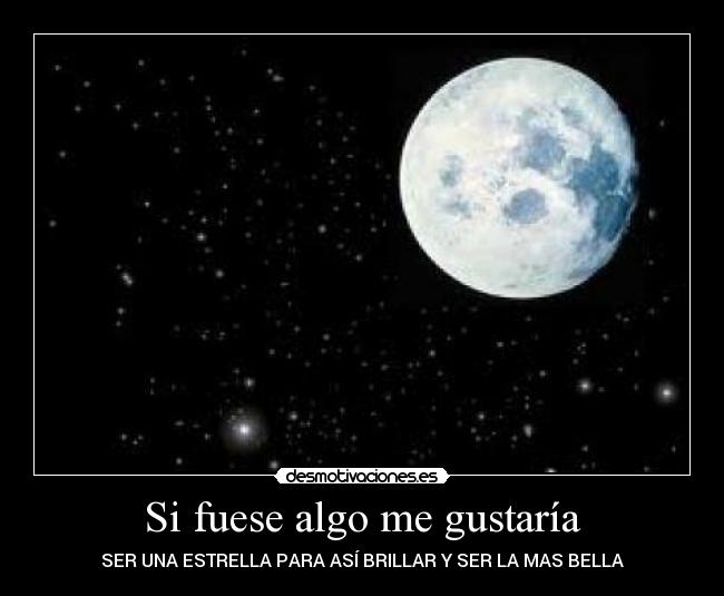 Si fuese algo me gustaría - SER UNA ESTRELLA PARA ASÍ BRILLAR Y SER LA MAS BELLA