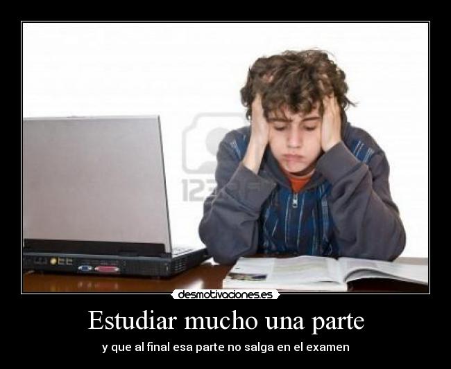 Estudiar mucho una parte - y que al final esa parte no salga en el examen