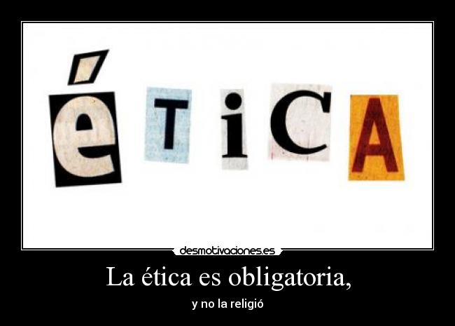 La ética es obligatoria, - y no la religió