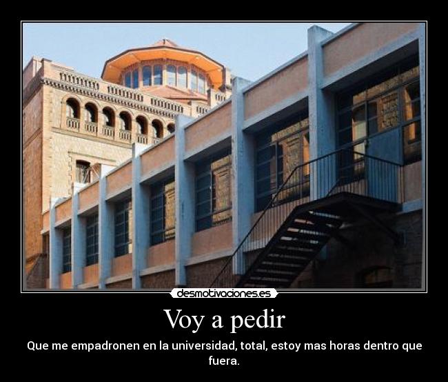 Voy a pedir - Que me empadronen en la universidad, total, estoy mas horas dentro que fuera.
