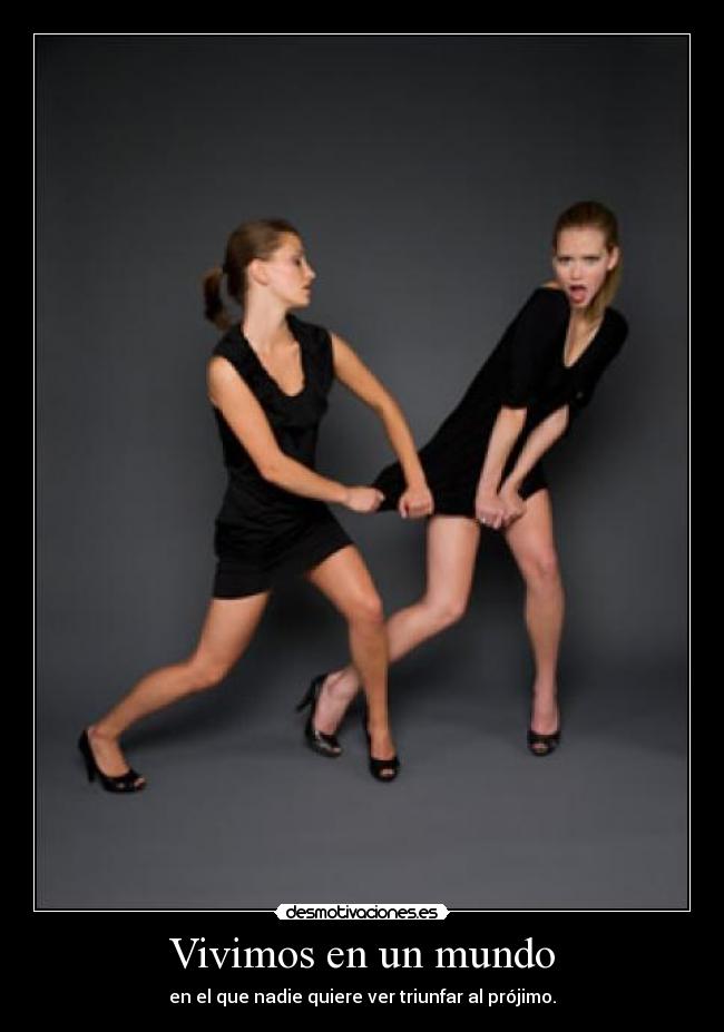 Vivimos en un mundo - en el que nadie quiere ver triunfar al prójimo.