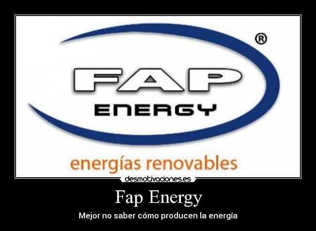 Fap Energy - Mejor no saber cómo producen la energía