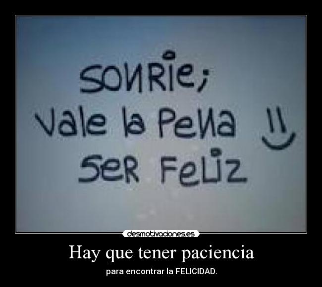 Hay que tener paciencia - para encontrar la FELICIDAD.