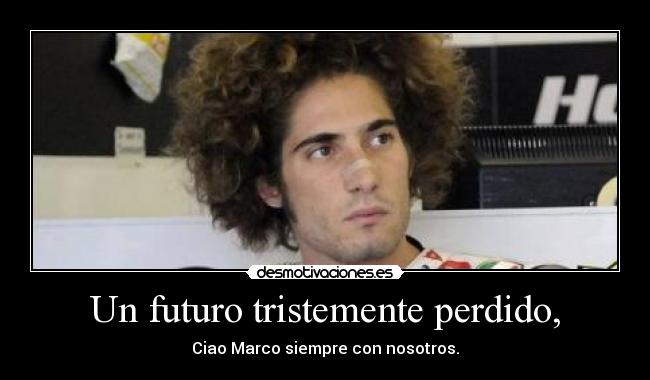 Un futuro tristemente perdido, - Ciao Marco siempre con nosotros.