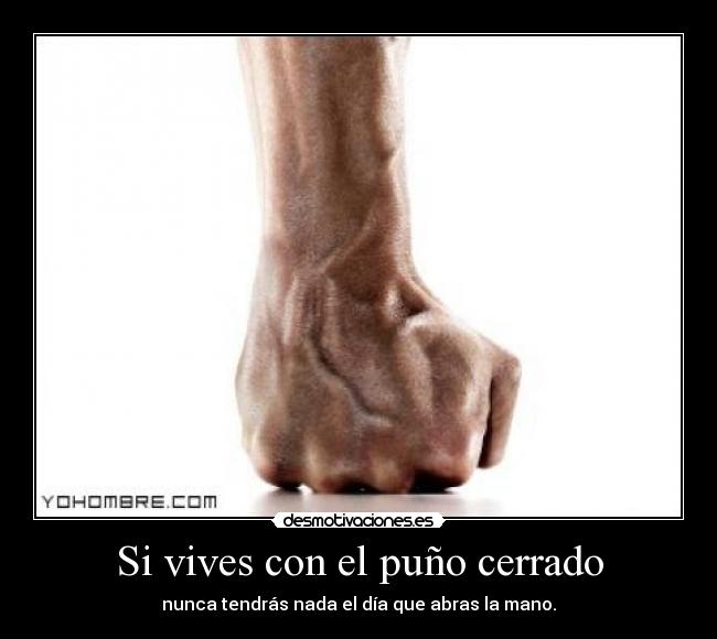 Si vives con el puño cerrado -