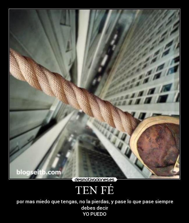 TEN FÉ - por mas miedo que tengas, no la pierdas, y pase lo que pase siempre debes decir
YO PUEDO