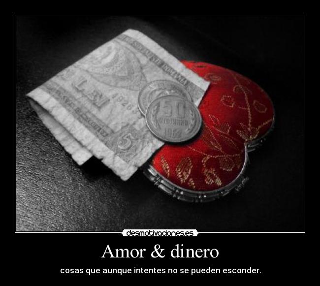 Amor & dinero - cosas que aunque intentes no se pueden esconder.