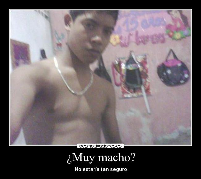 ¿Muy macho? -