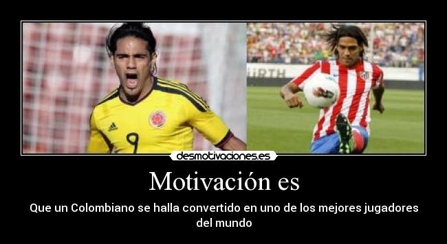Motivación es - Que un Colombiano se halla convertido en uno de los mejores jugadores del mundo