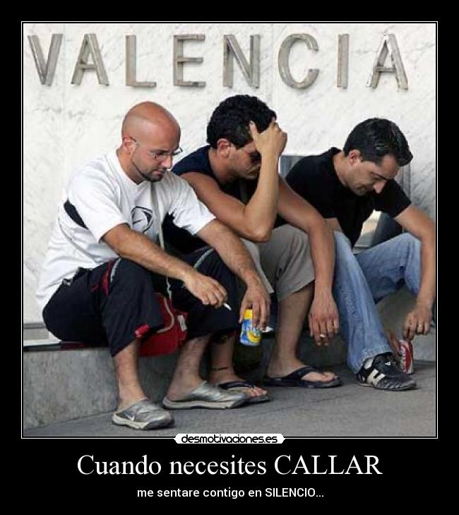 Cuando necesites CALLAR - me sentare contigo en SILENCIO...