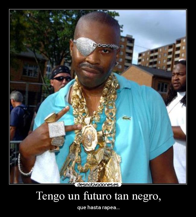 Tengo un futuro tan negro, - que hasta rapea...