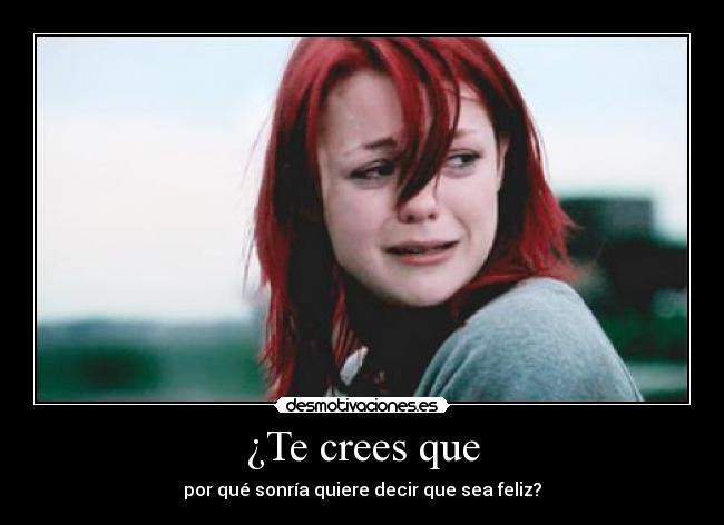¿Te crees que - por qué sonría quiere decir que sea feliz?