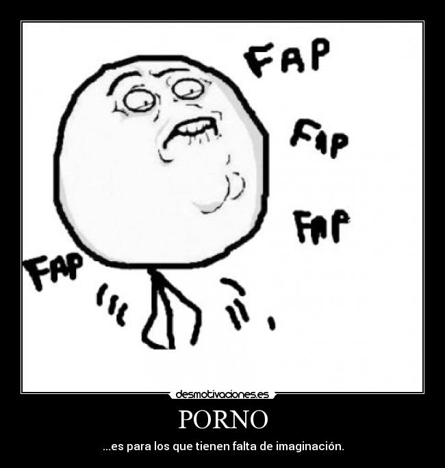 PORNO - ...es para los que tienen falta de imaginación.