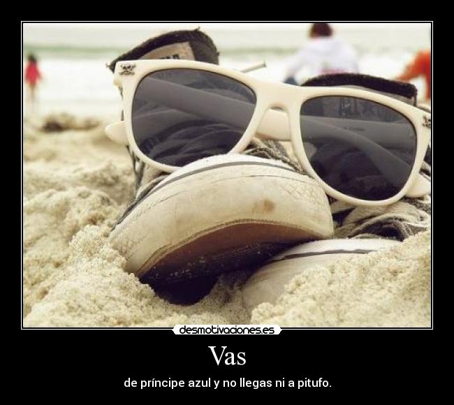 Vas - de príncipe azul y no llegas ni a pitufo.