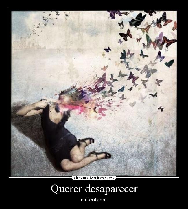 Querer desaparecer - es tentador.