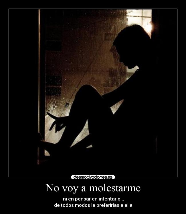 No voy a molestarme - ni en pensar en intentarlo...
de todos modos la preferirías a ella