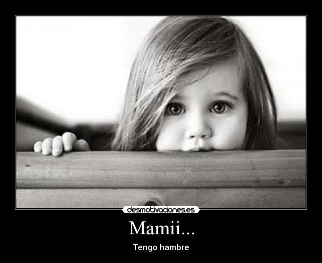 Mamii... - Tengo hambre