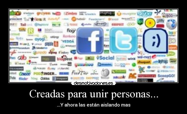 Creadas para unir personas... - ...Y ahora las están aislando mas