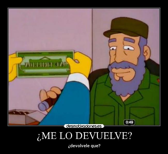 ¿ME LO DEVUELVE? - ¿devolvele que?