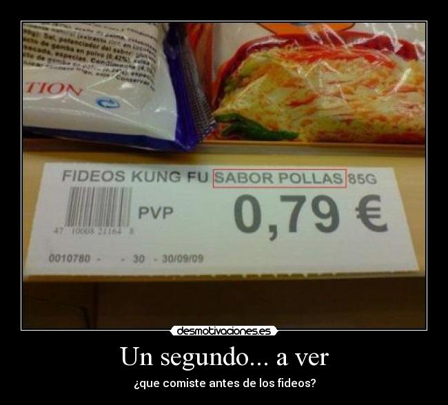 Un segundo... a ver - ¿que comiste antes de los fideos?