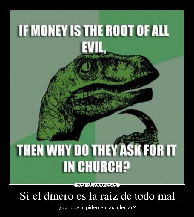 carteles dinero filosoraptor dinero iglesia mal bollicao paradoja ee nanana jose draven desmotivaciones