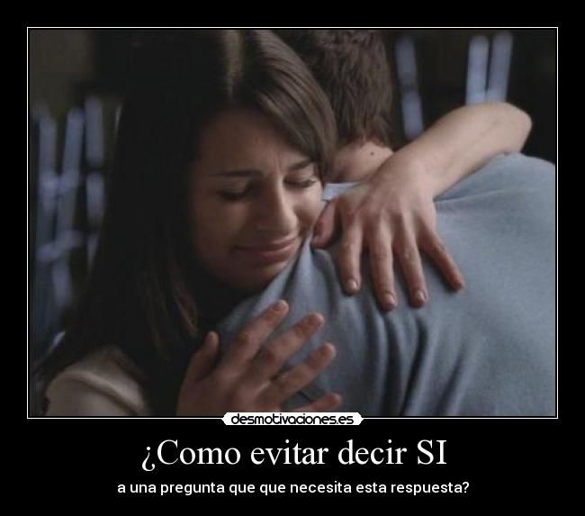 ¿Como evitar decir SI - a una pregunta que que necesita esta respuesta?