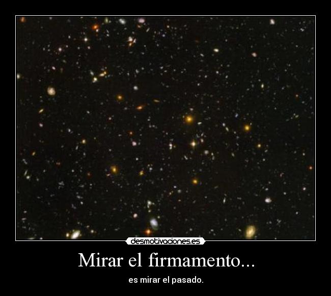 Mirar el firmamento... - es mirar el pasado.